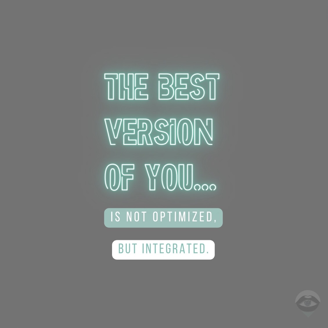 The Best Version Of You Is Not Optimized, But Integrated.